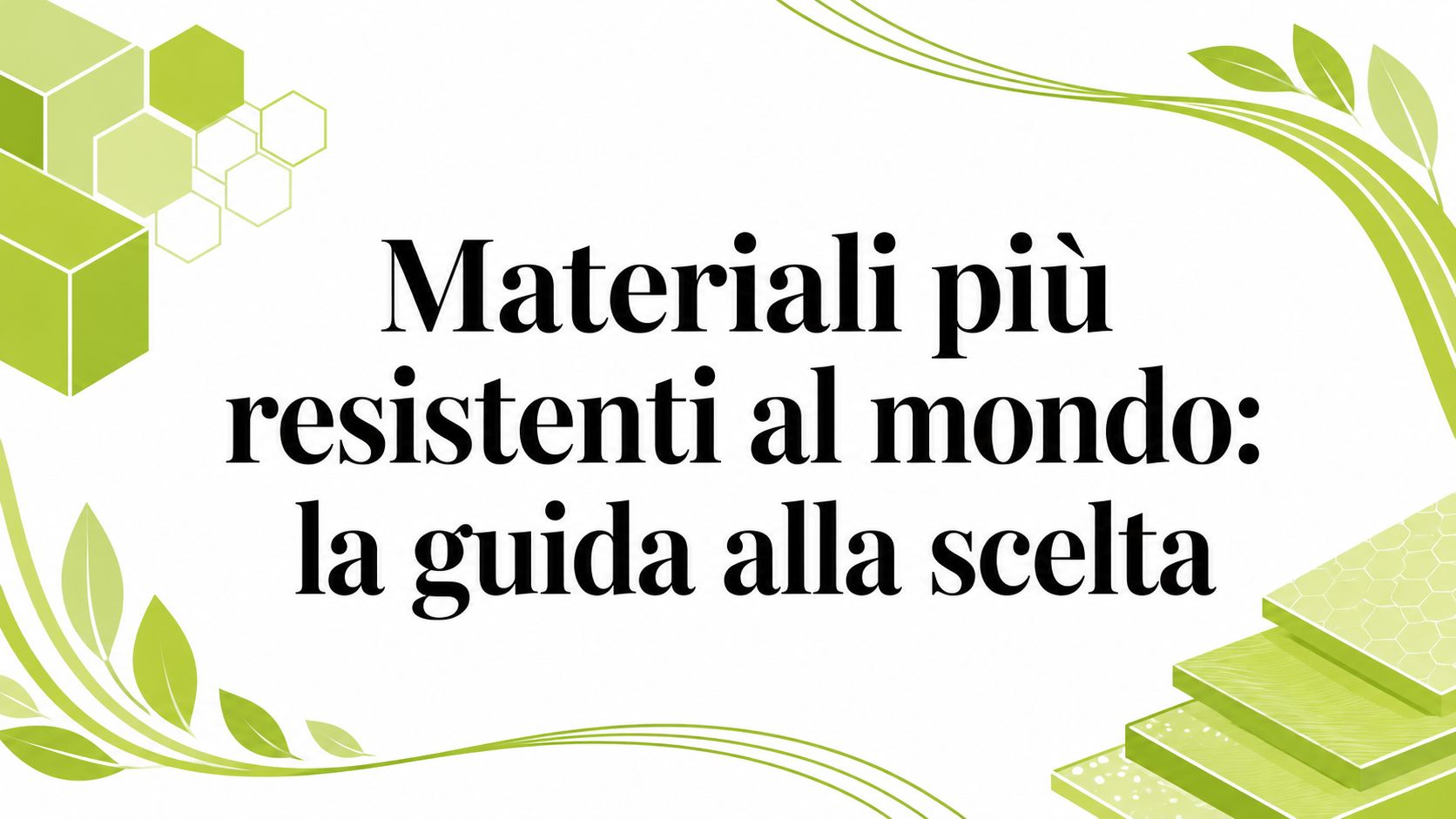 Materiali più resistenti al mondo: la guida alla scelta