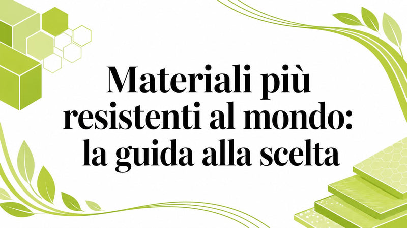 Materiali più resistenti al mondo: la guida alla scelta